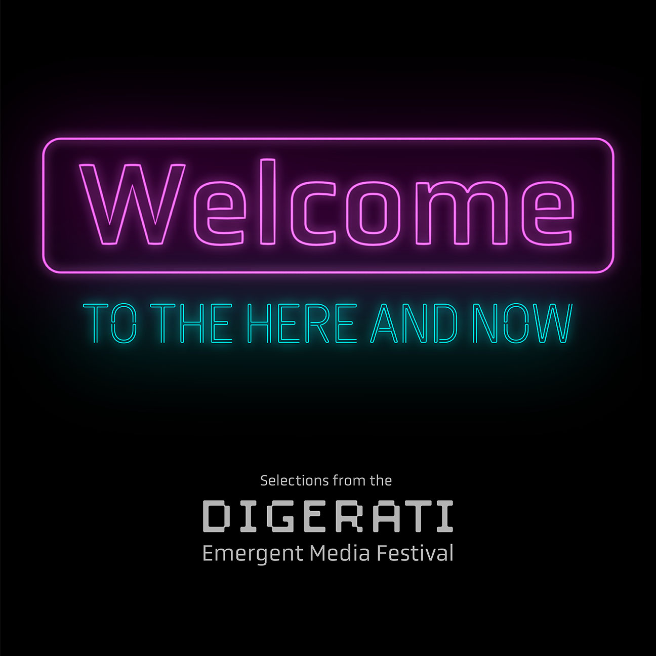 text on black background “Welcome to the Here and Now: Selections from the Digerati Emergent Media Festival